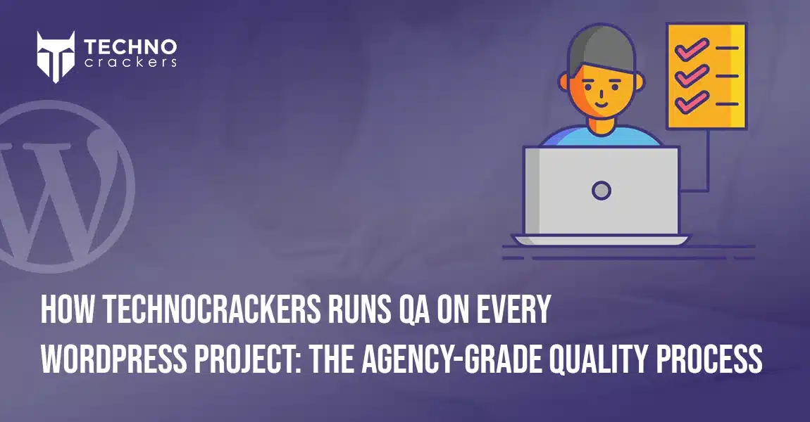 How Technocrackers Runs QA on Every WordPress Project The Agency-Grade Quality Process