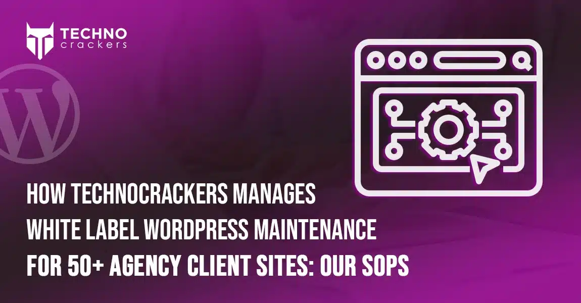 How Technocrackers Manages White Label WordPress Maintenance for 50+ Agency Client Sites Our SOPs